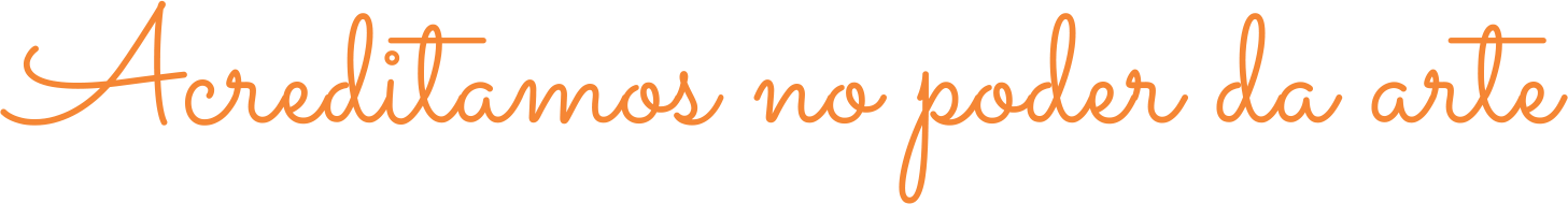 Acreditamos no poder da arte